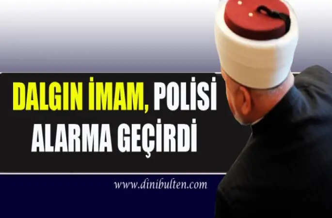 Dalgın İmam,Polisi Alarma Geçirdi