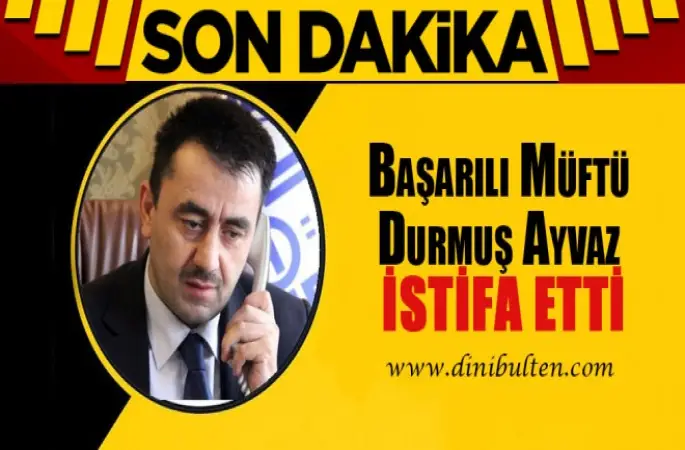 Başarılı Müftü Durmuş Ayvaz İstifa Etti