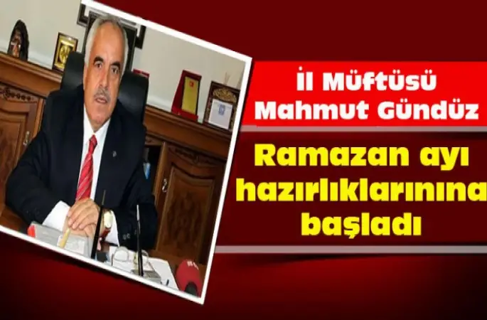 Müftü Gündüz,Ramazan ayı hazırlıklarınına başladı