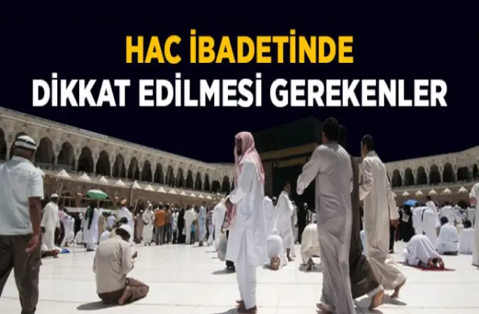 Hac İbadetinde Dikkat Edilmesi Gerekenler
