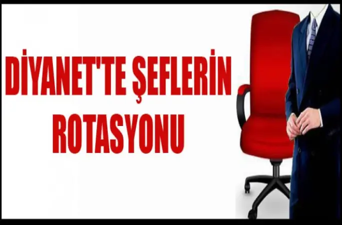 Diyanet'te Şeflerin Rotasyonu