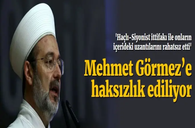 Görmez’e Haksızlık Ediliyor