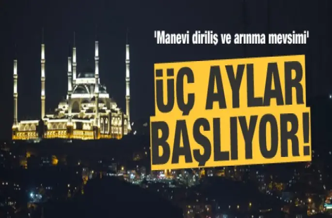 'Manevi diriliş ve arınma mevsimi' üç aylar başlıyor