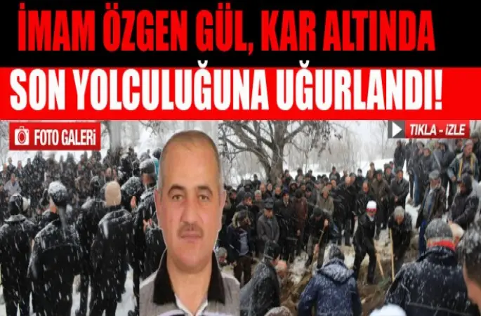 İmam Özgen Gül, Kar Altında  Son Yolculuğuna Uğurlandı!