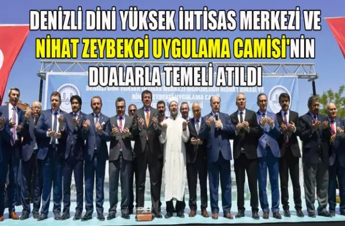 Denizli Dini Yüksek İhtisas Merkezi ve Nihat Zeybekci Uygulama Camisi'nin temeli  dualarla atıldı