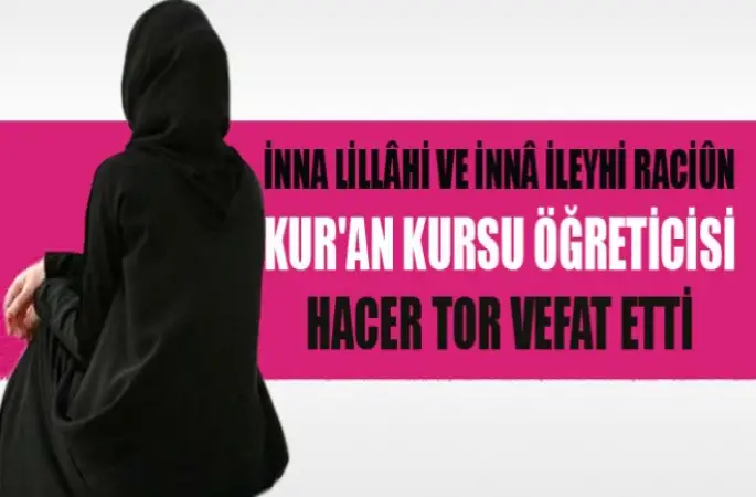 Kur'an Kursu Öğreticisi Hacer Tor, Dualarla Toprağa Verildi.