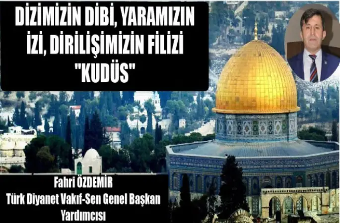 Başkan Özdemir,Dizimizin Dibi, Yaramızın İzi, Dirilişimizin Filizi Kudüs.