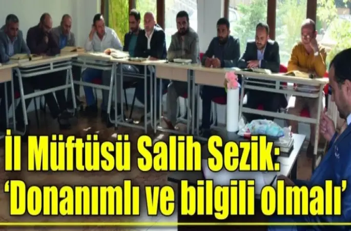 Yozgat İl Müftüsü Salih Sezik,Donanımlı ve bilgili olmalı