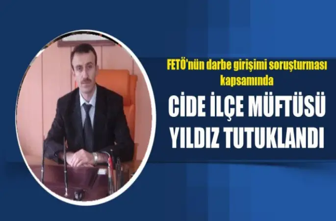 Cide İlçe Müftüsü Yıldız tutuklandı