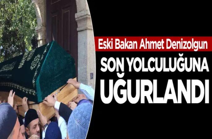 Ahmet Denizolgun son yolculuğuna uğurlandı