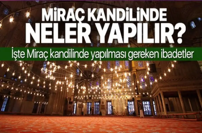 Miraç nedir? Miraç kandilinde hangi ibadetler yapılır?
