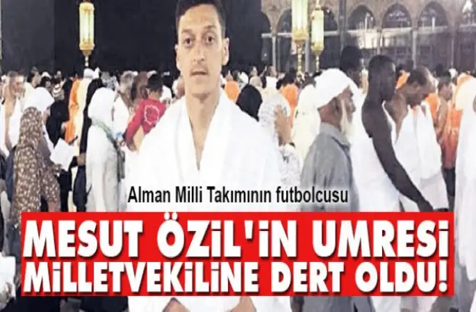Mesut Özil'in UmreSİ,milletvekiline dert oldu!
