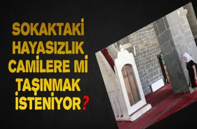 Diyarbakır'da Sokaktaki hayâsızlık camilere mi taşınmak isteniyor?