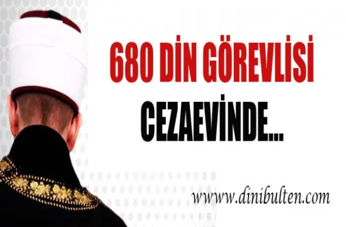 680 Din Görevlisi Cezaevinde…