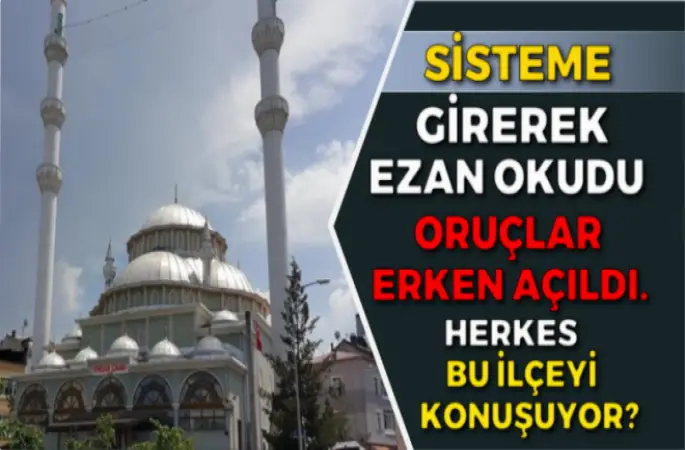 Sisteme girip ezan okudu, oruçlar erken açıldı