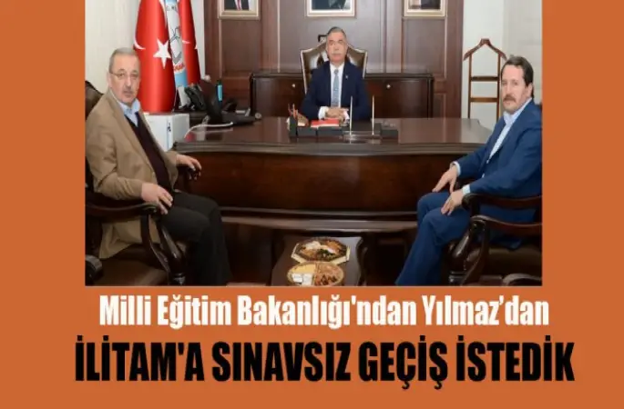 MEB Bakanı Yılmaz’dan İLİTAM'a Sınavsız Geçiş İstedik