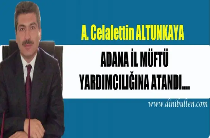 Müftü  Altunkaya, Adana İl Müftü yardımcılığına atandı….