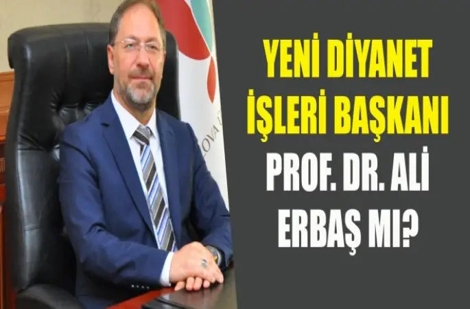 Yeni Diyanet İşleri Başkanı Prof. Dr. Ali Erbaş mı?