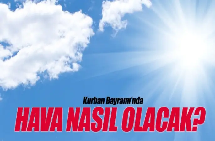 Kurban Bayramı'nda hava nasıl olacak?