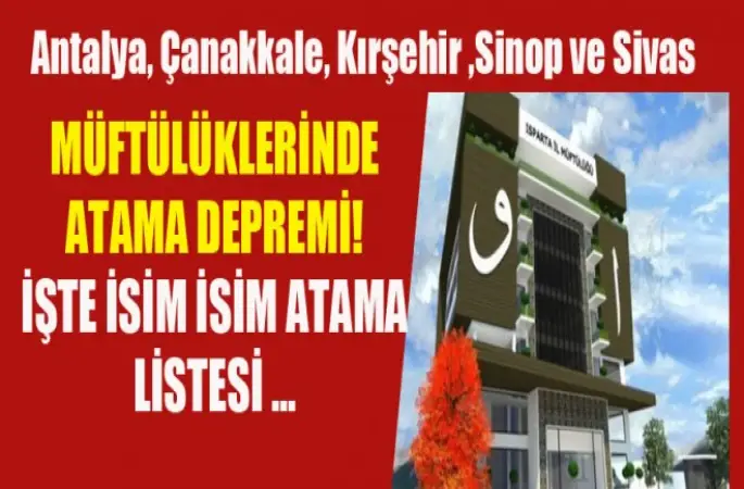 Çanakkale,Antalya, Kırşehir ,Sinop ve Sivas Müftülüklerinde atama depremi! İşte isim isim atama listesi ...
