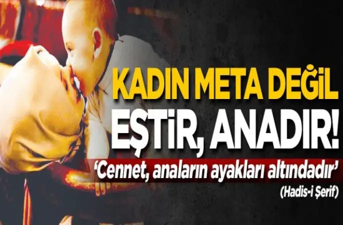 Kadın meta değil; eştir, anadır