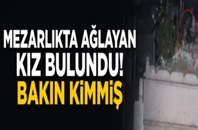 Mezarlıkta ağlayan kız bulundu!