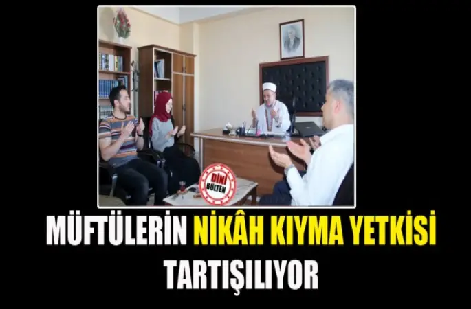 Müftülerin Nikah Kıyma yetkisi tartışılıyor
