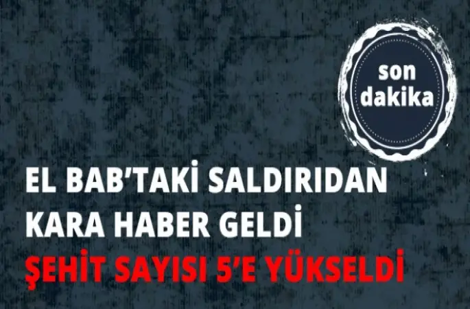 El Bab'taki DEAŞ Saldırısında Şehit Sayısı 5'e Yükseldi