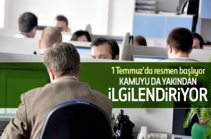 1 Temmuz'da resmen başlıyor! Kamu Çalışanını Yakından İlgilendiriyor.