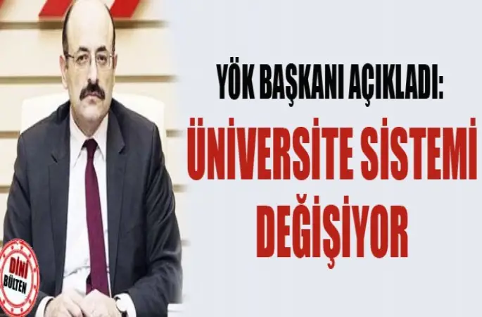 YÖK Başkanı Saraç açıkladı,Üniversite sistemi değişiyor