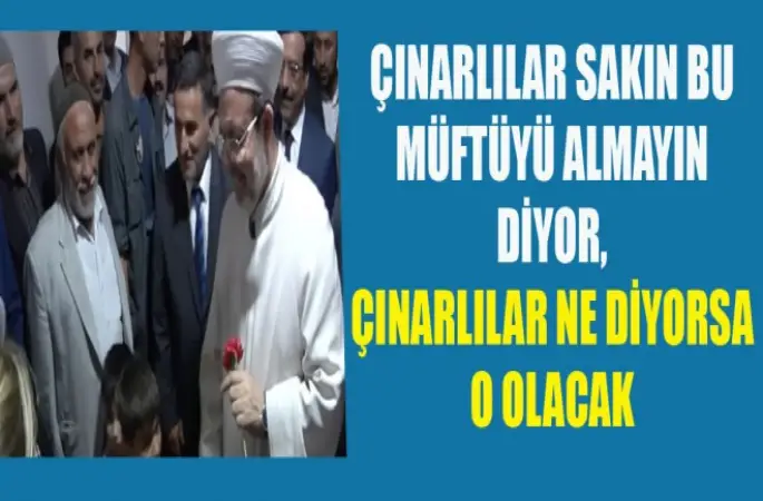 Görmez,Çınarlılar Sakın Bu Müftüyü Buradan Almayın Dedi