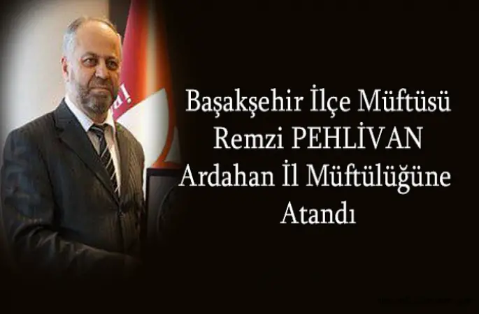 Ardahan İl Müftülüğüne Remzi PEHLİVAN'ı atandı.