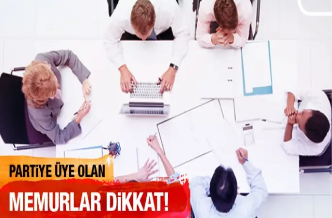 Siyasi partilere üye olanlan Memur tehlikeye girebiliyor.