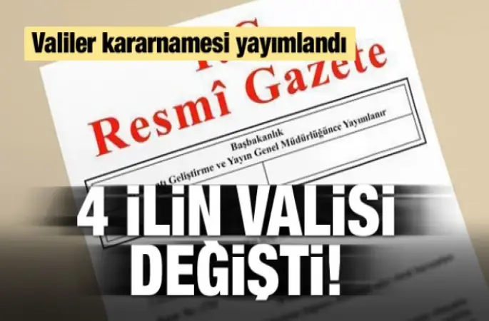2 Vali Merkeze Alındı, 4 İl'e yeni Vali atandı