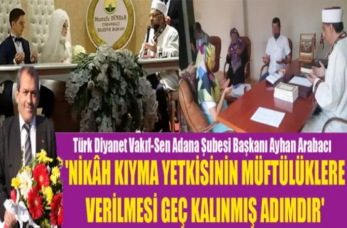 Arabacı,Nikâh Kıyma Yetkisinin Müftülüklere Verilmesi Geç Kalınmış Adımdır