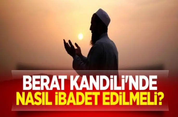 Berat Kandilinde Nasıl ibadet etmeli? Fazileti nedir? Berat Duası