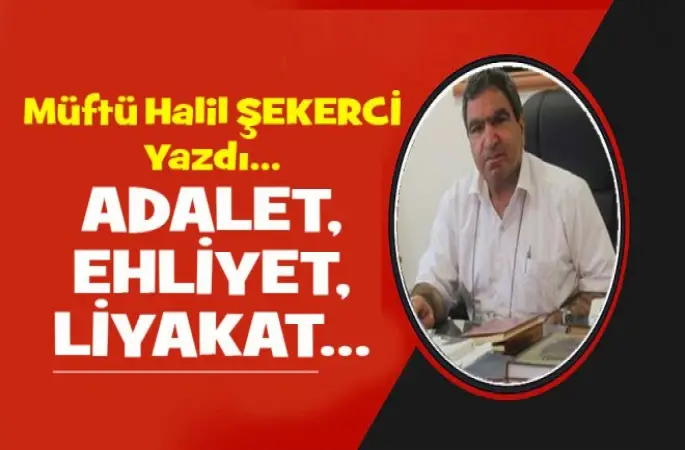 Müftü Şekerci Yazdı, Adalet, Ehliyet, Liyakat