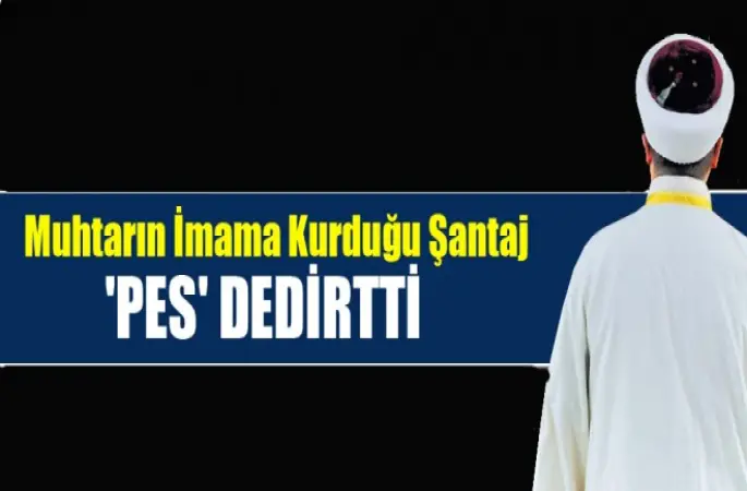 Muhtarın İmama Kurduğu Şantaj Pes Dedirtti