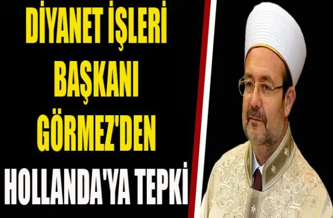 Görmez'den Hollanda'ya Tepki
