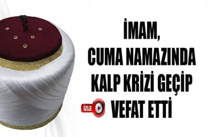 İmam, Cuma Namazında Kalp Krizi Geçip Vefat Etti