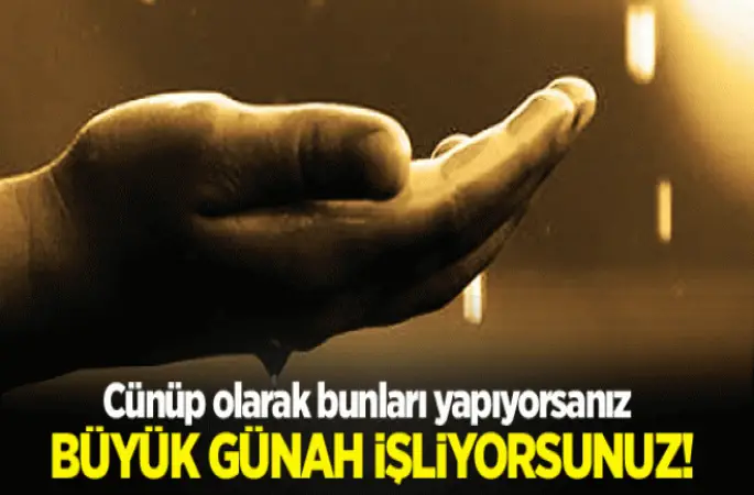 Cünüpken Bunları Yapmayın