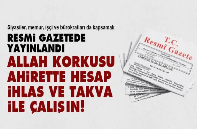 Resmi gazetede yayınlandı, Allah korkusu, ahirette hesap, ihlas ve takva ile çalışın!