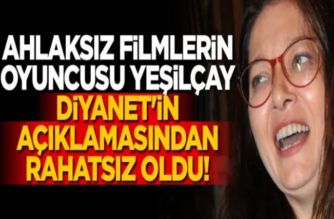 Ahlaksız filmlerin oyuncusu Yeşilçay, Diyanet'in açıklamasından rahatsız oldu!