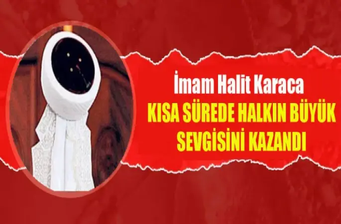 İmam Halit Karaca,Kısa Sürede Halkın Sevgisini Kazandı