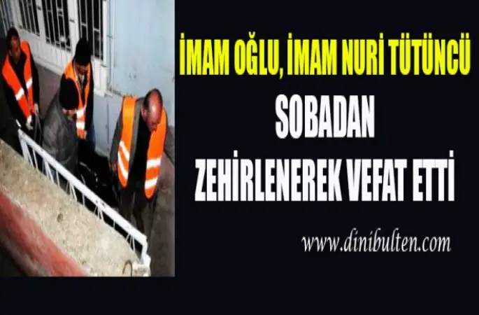 İmam Oğlu, İmam Nuri Tütüncü Sobadan zehirlenerek Vefat etti.