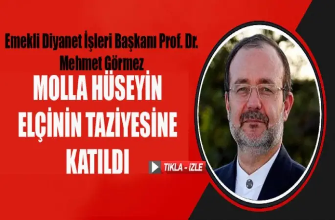 Görmez, Molla Hüseyin Elçinin Taziyesine Katıldı.