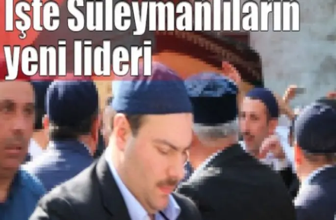Süleymanlı Cemaatin yeni lideri belli oldu