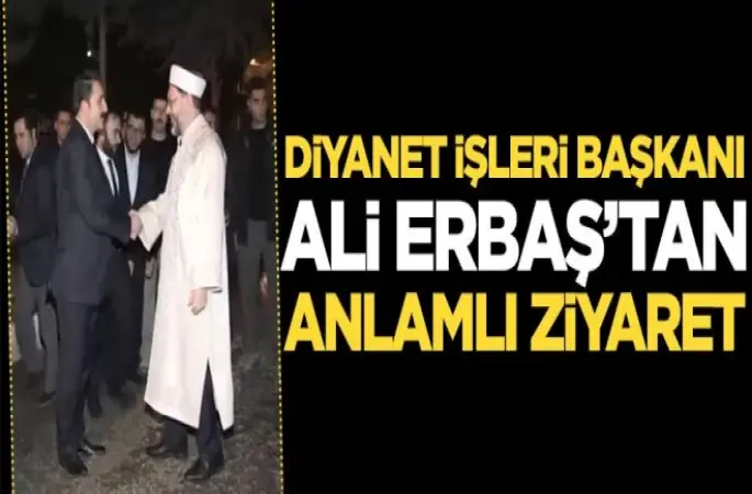 Diyanet İşleri Başkanı Ali Erbaş'tan anlamlı ziyaret