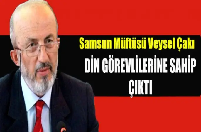 Müftü Çakı,Din Görevlilerine Sahip Çıktı