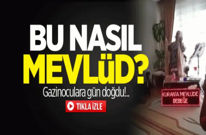 Bu nasıl mevlüd? Gazinoculara gün doğdu!..